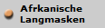 Afrkanische 
Langmasken