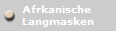 Afrkanische 
Langmasken