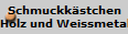 Schmuckkstchen 
Holz und Weissmetall