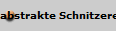 abstrakte Schnitzereien