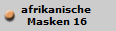 afrikanische 
Masken 16